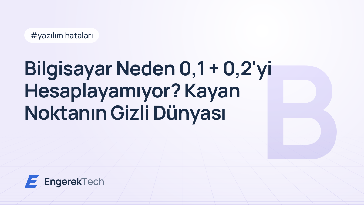 Bilgisayar Neden 0,1 + 0,2'yi Hesaplayamıyor? Kayan Noktanın Gizli Dünyası