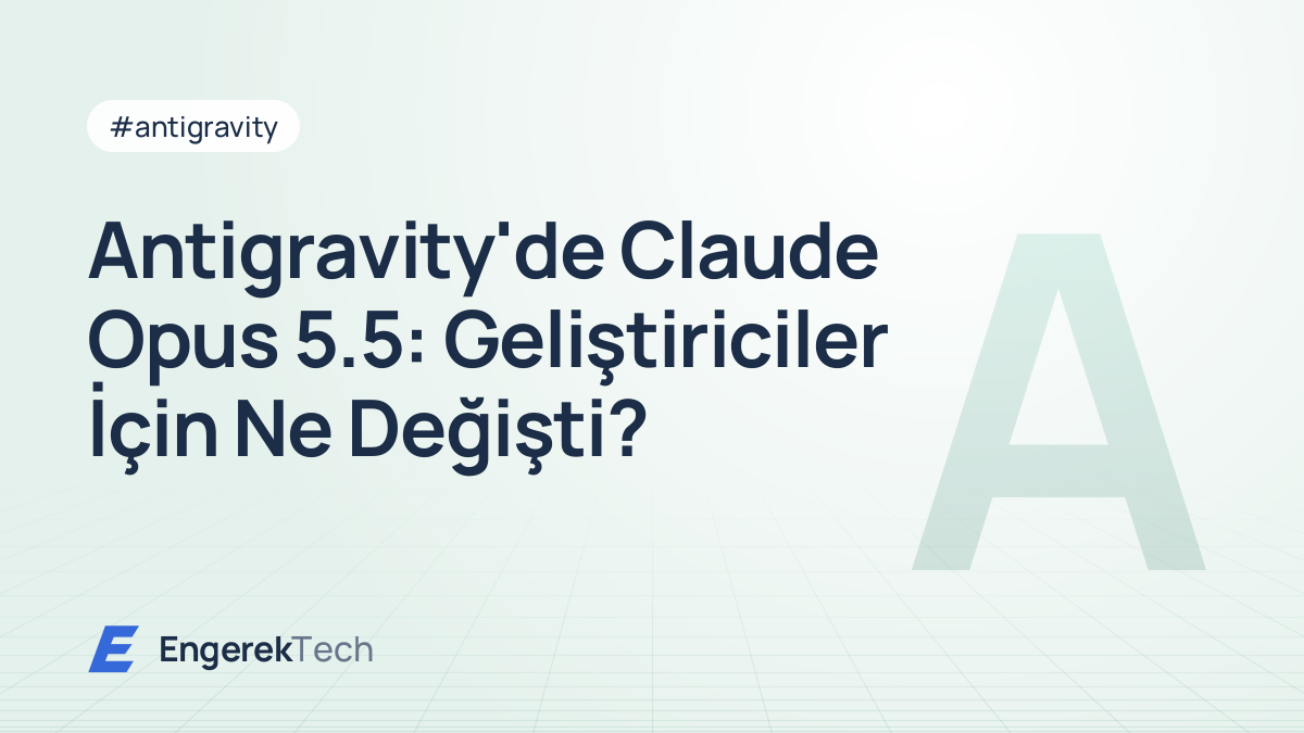 Antigravity'de Claude Opus 5.5: Geliştiriciler İçin Ne Değişti?