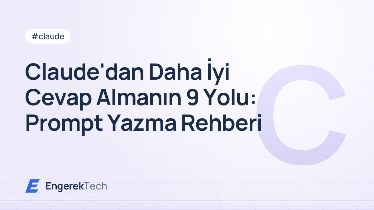 Claude'dan Daha İyi Cevap Almanın 9 Yolu: Prompt Yazma Rehberi