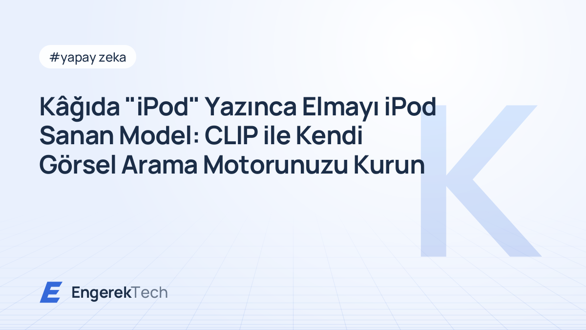 Kâğıda "iPod" Yazınca Elmayı iPod Sanan Model: CLIP ile Kendi Görsel Arama Motorunuzu Kurun