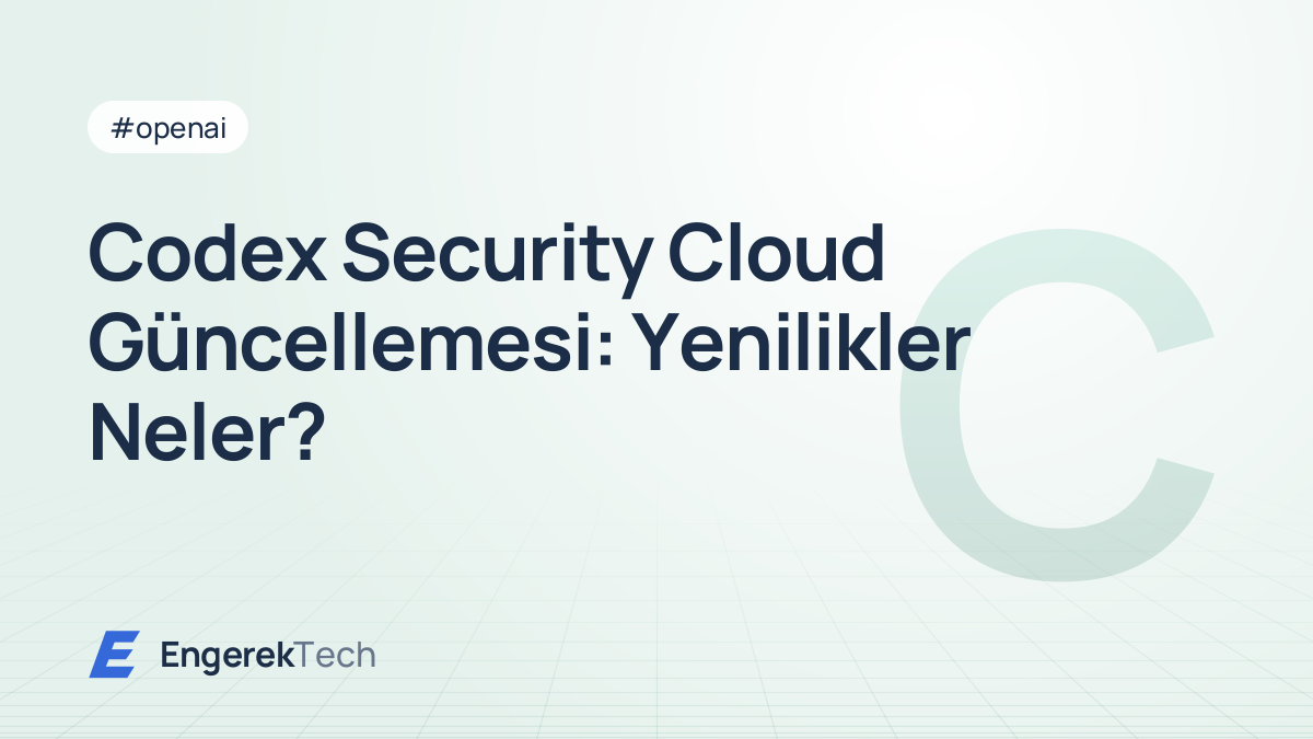 Codex Security Cloud Güncellemesi: Yenilikler Neler?