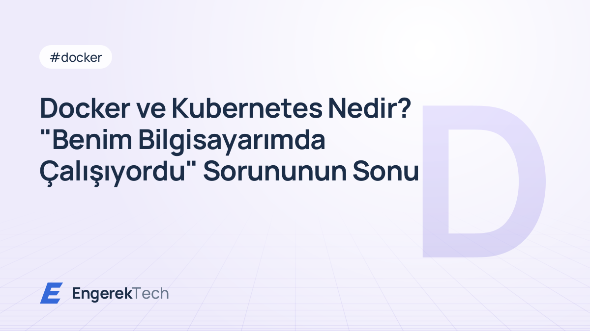 Docker ve Kubernetes Nedir? "Benim Bilgisayarımda Çalışıyordu" Sorununun Sonu
