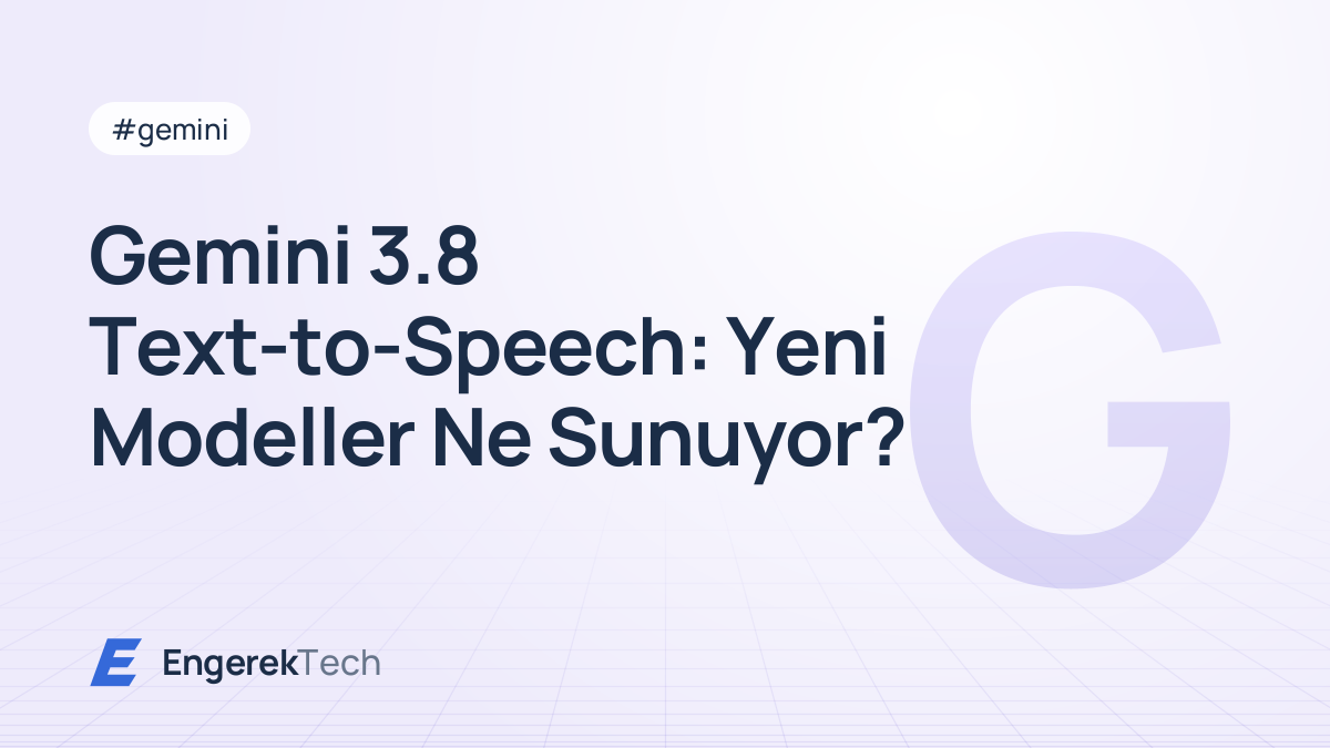 Gemini 3.8 Text-to-Speech: Yeni Modeller Ne Sunuyor?