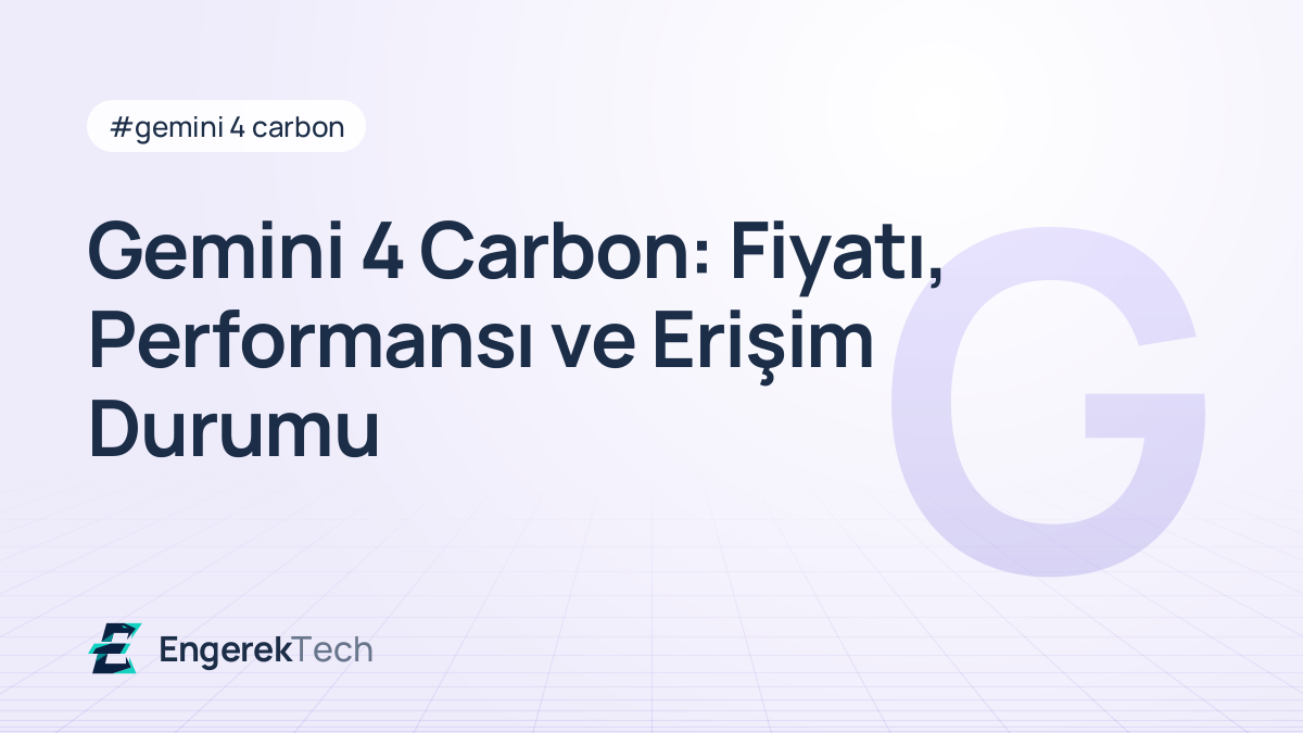 Gemini 4 Carbon: Fiyatı, Performansı ve Erişim Durumu