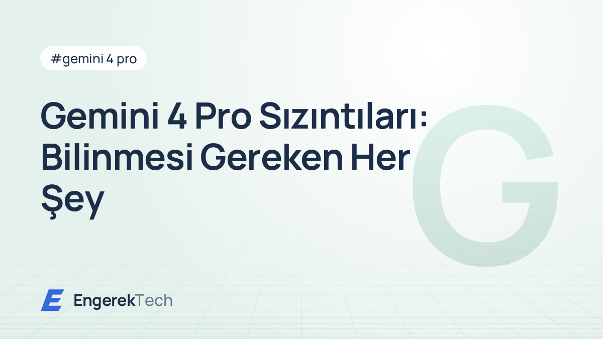 Gemini 4 Pro Sızıntıları: Bilinmesi Gereken Her Şey