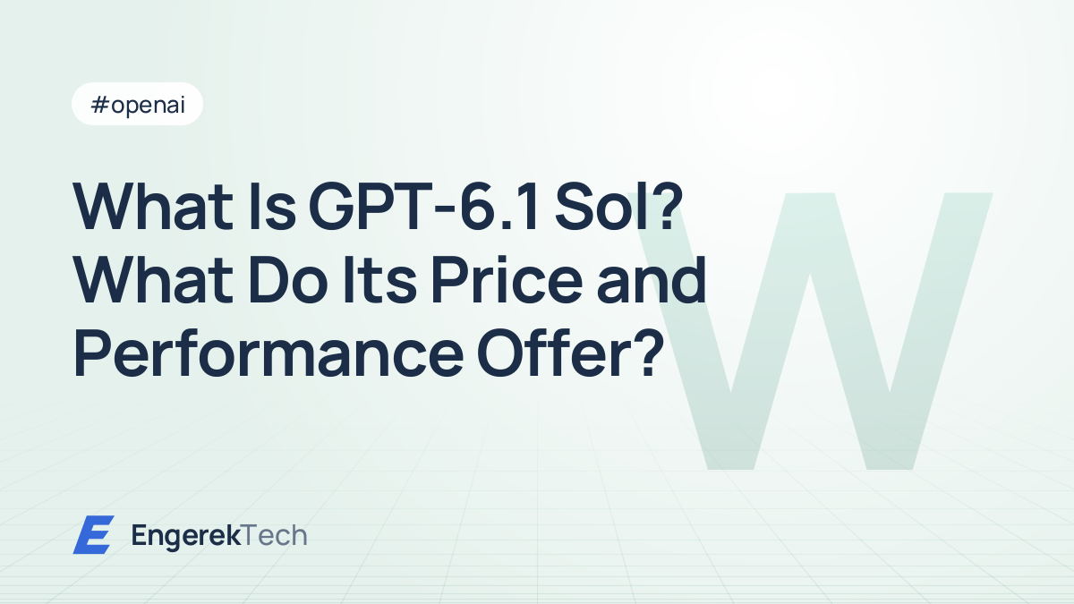 What Is GPT-6.1 Sol? What Do Its Price and Performance Offer?