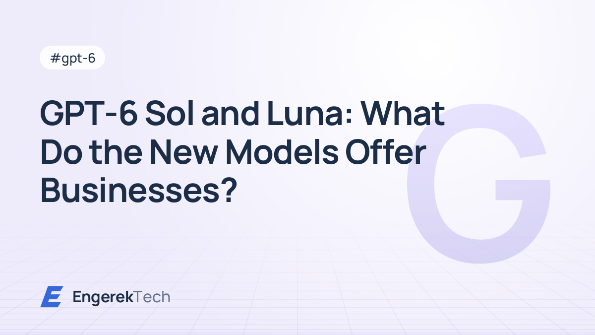 GPT-6 Sol and Luna: What Do the New Models Offer Businesses?