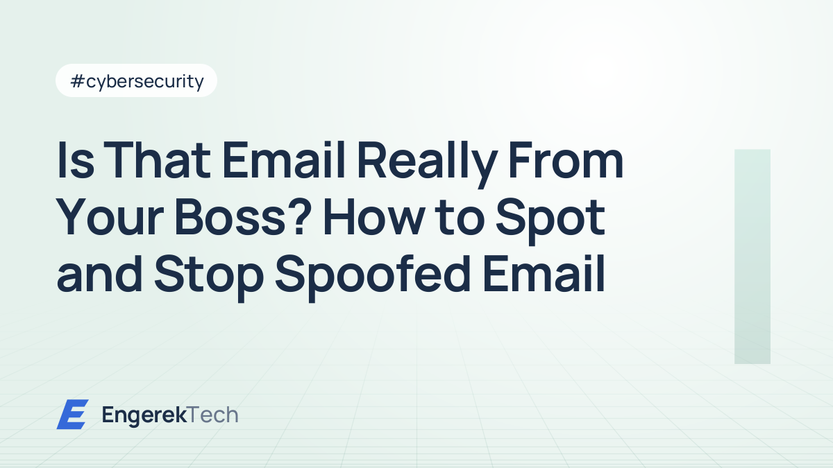Is That Email Really From Your Boss? How to Spot and Stop Spoofed Email