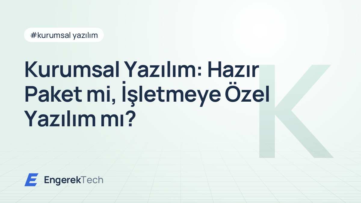 Kurumsal Yazılım: Hazır Paket mi, İşletmeye Özel Yazılım mı?