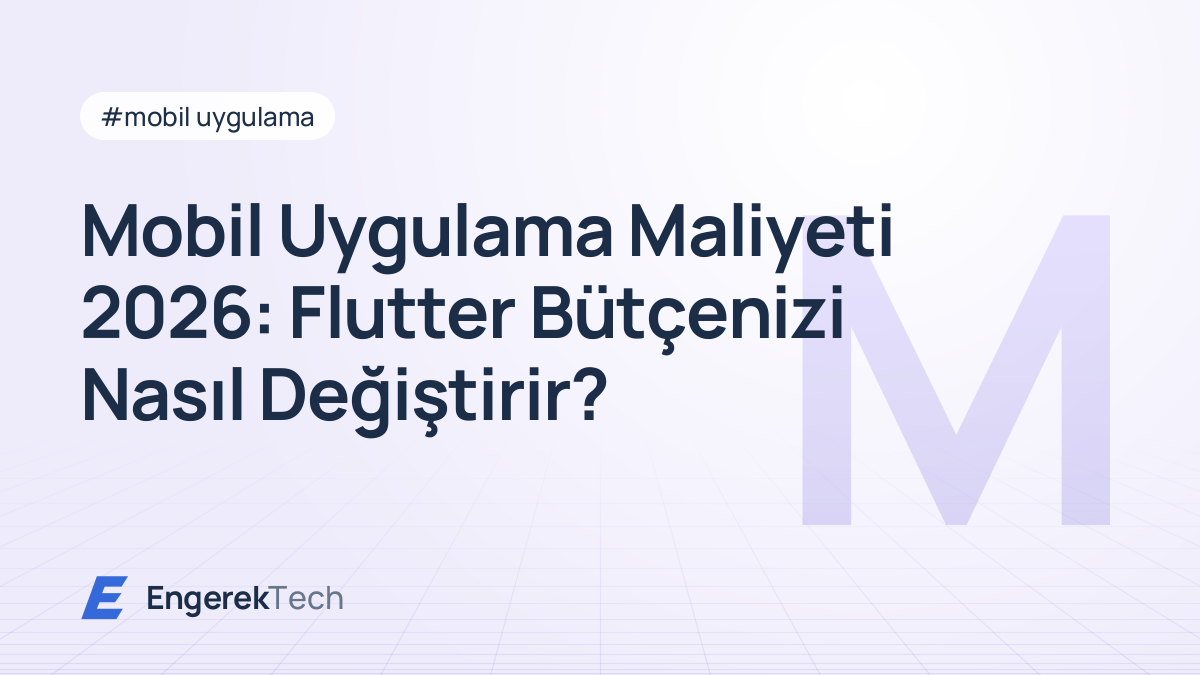 Mobil Uygulama Maliyeti 2026: Flutter Bütçenizi Nasıl Değiştirir?