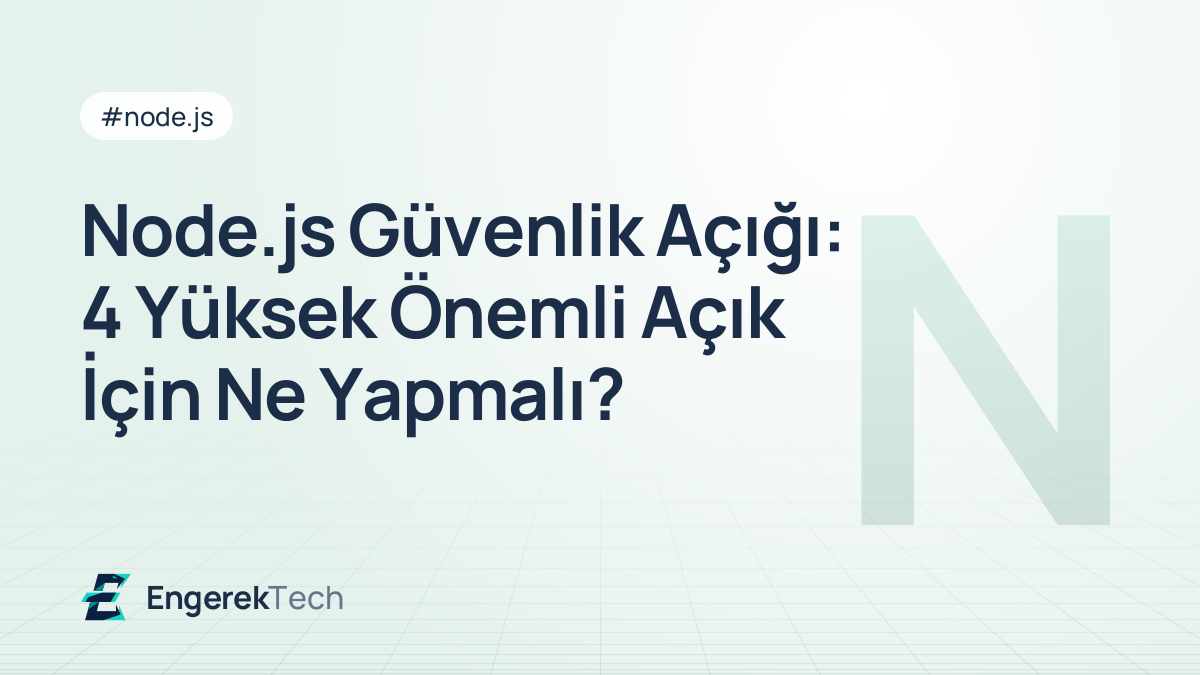 Node.js Güvenlik Açığı: 4 Yüksek Önemli Açık İçin Ne Yapmalı?