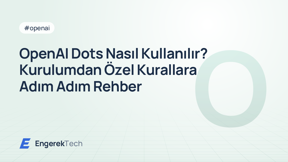 OpenAI Dots Nasıl Kullanılır? Kurulumdan Özel Kurallara Adım Adım Rehber