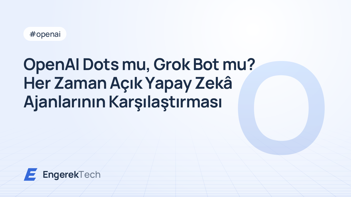 OpenAI Dots mu, Grok Bot mu? Her Zaman Açık Yapay Zekâ Ajanlarının Karşılaştırması