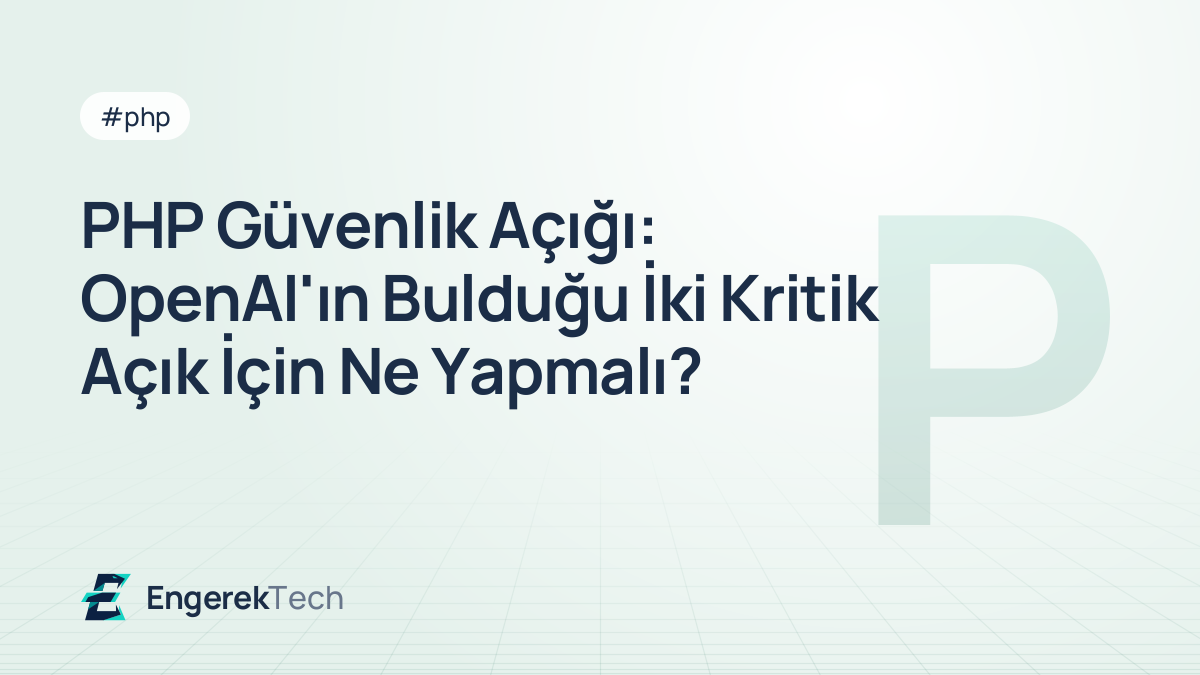 PHP Güvenlik Açığı: OpenAI'ın Bulduğu İki Kritik Açık İçin Ne Yapmalı?