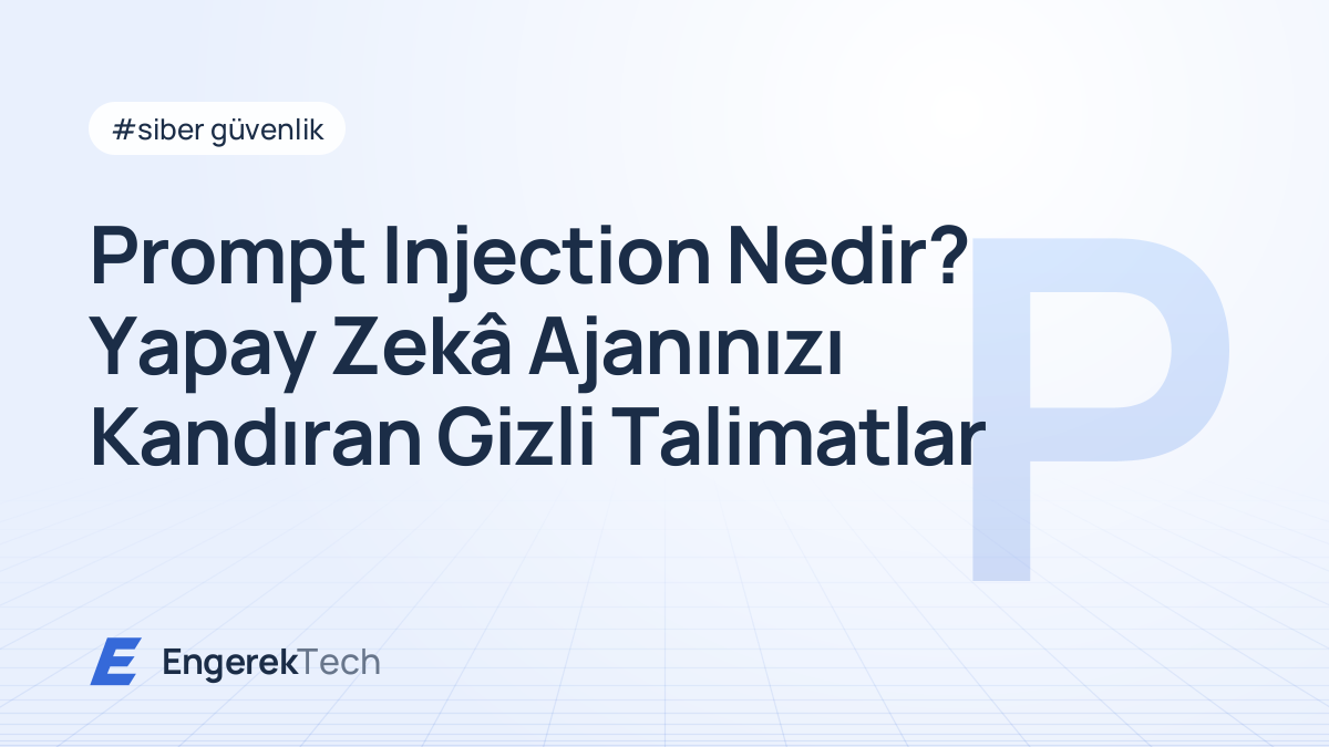Prompt Injection Nedir? Yapay Zekâ Ajanınızı Kandıran Gizli Talimatlar
