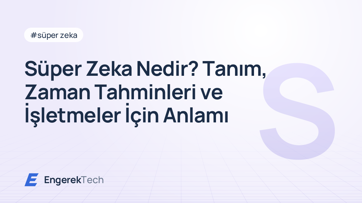 Süper Zeka Nedir? Tanım, Zaman Tahminleri ve İşletmeler İçin Anlamı