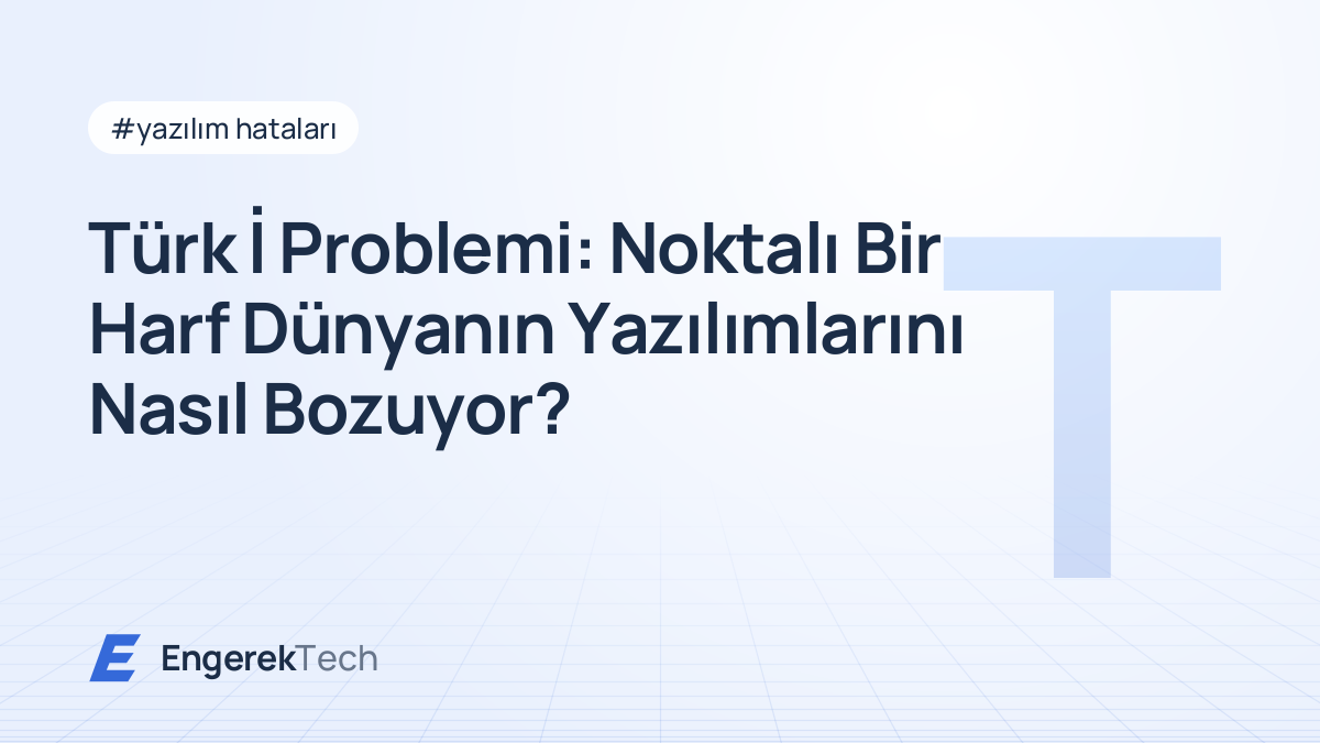 Türk İ Problemi: Noktalı Bir Harf Dünyanın Yazılımlarını Nasıl Bozuyor?