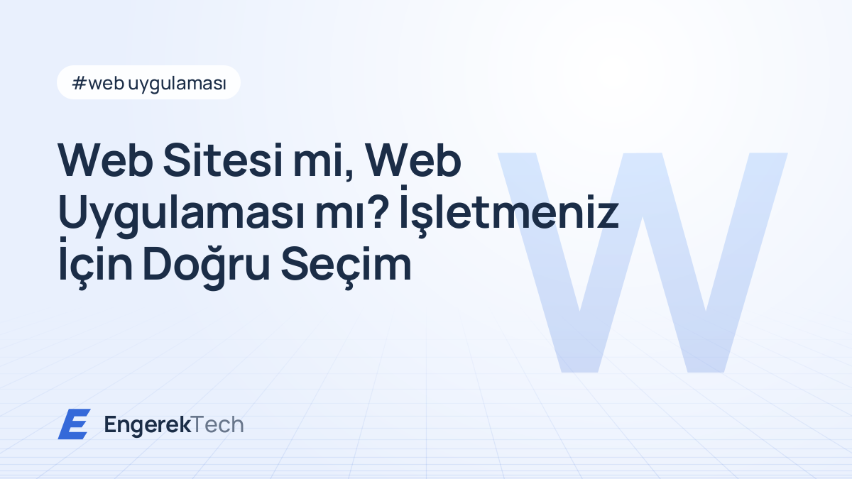 Web Sitesi mi, Web Uygulaması mı? İşletmeniz İçin Doğru Seçim