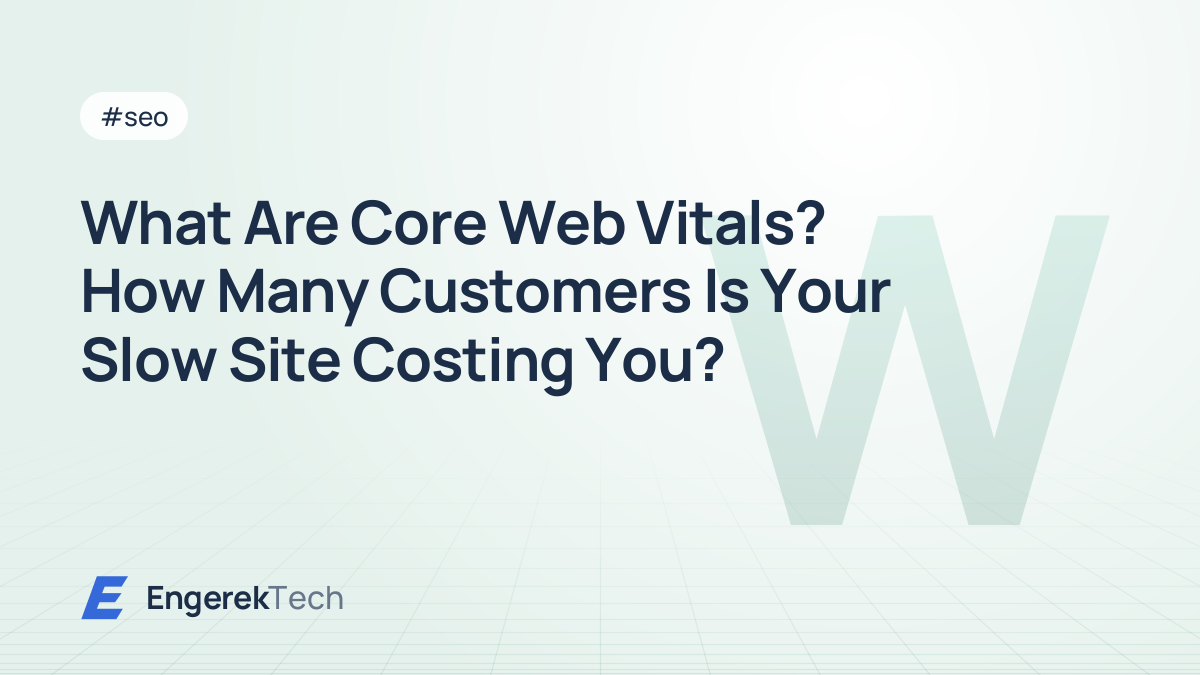 What Are Core Web Vitals? How Many Customers Is Your Slow Site Costing You?
