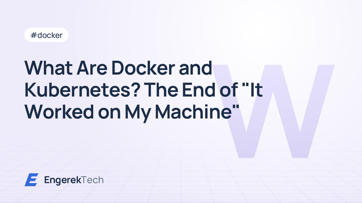 What Are Docker and Kubernetes? The End of "It Worked on My Machine"