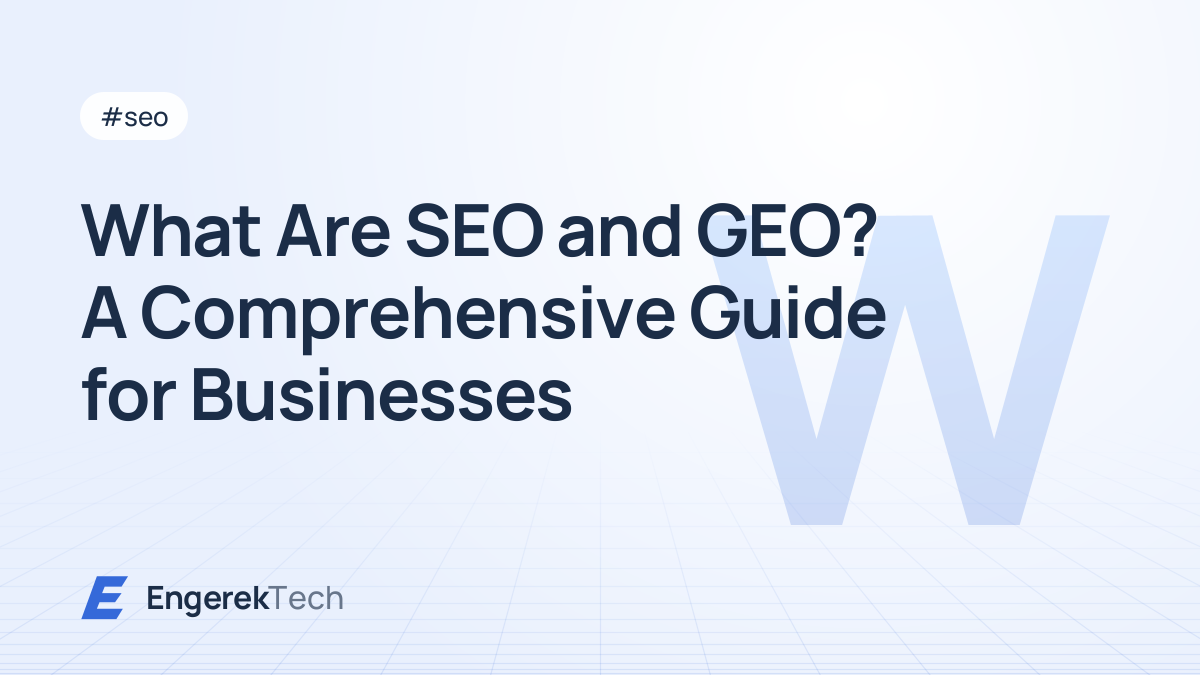 What Are SEO and GEO? A Comprehensive Guide for Businesses