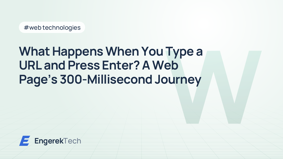 What Happens When You Type a URL and Press Enter? A Web Page's 300-Millisecond Journey